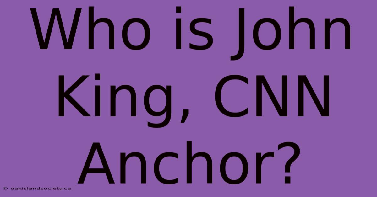 Who Is John King, CNN Anchor? 