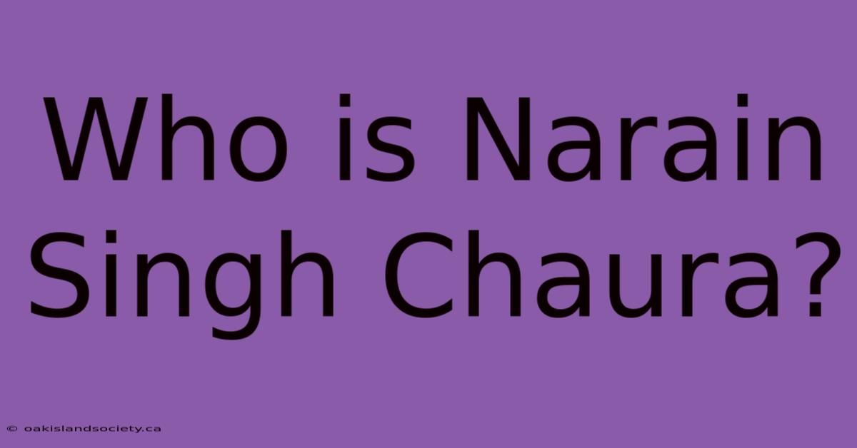 Who Is Narain Singh Chaura?