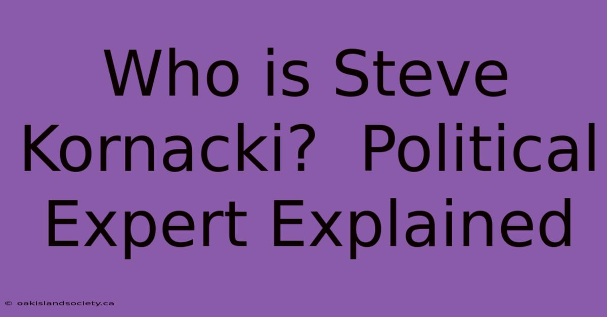 Who Is Steve Kornacki?  Political Expert Explained 