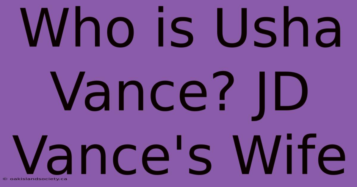 Who Is Usha Vance? JD Vance's Wife