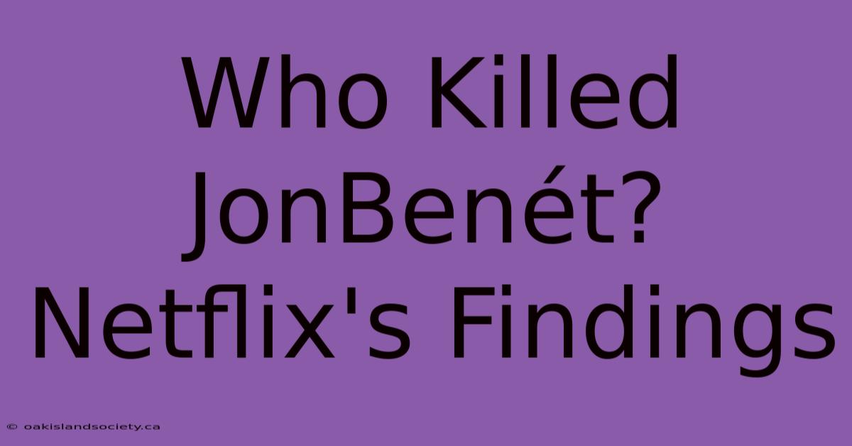 Who Killed JonBenét? Netflix's Findings