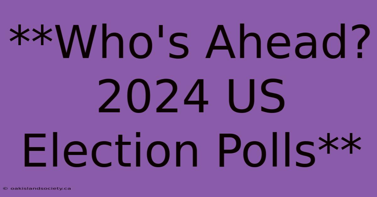 **Who's Ahead? 2024 US Election Polls**