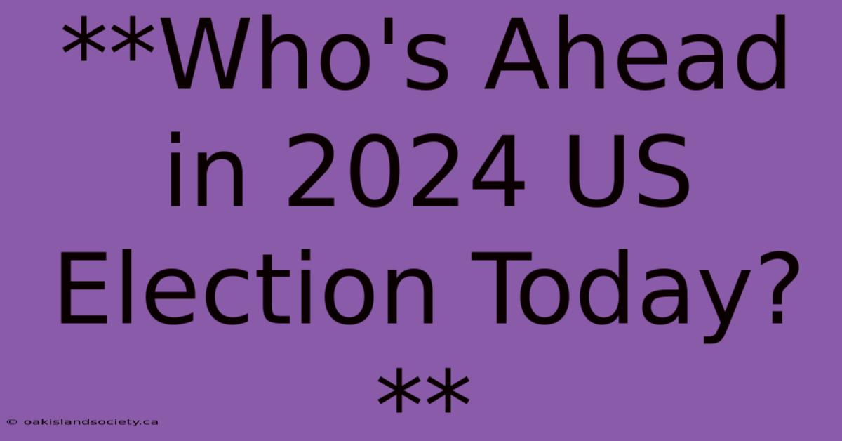 **Who's Ahead In 2024 US Election Today?**