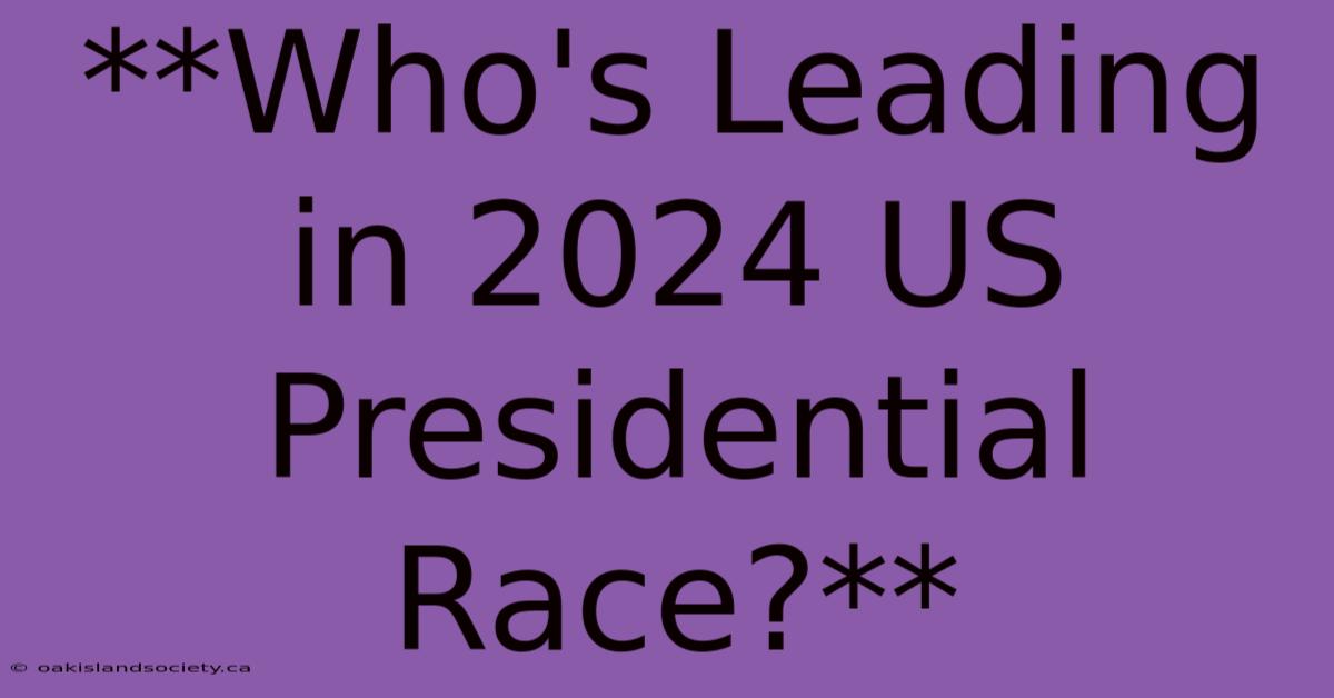 **Who's Leading In 2024 US Presidential Race?**