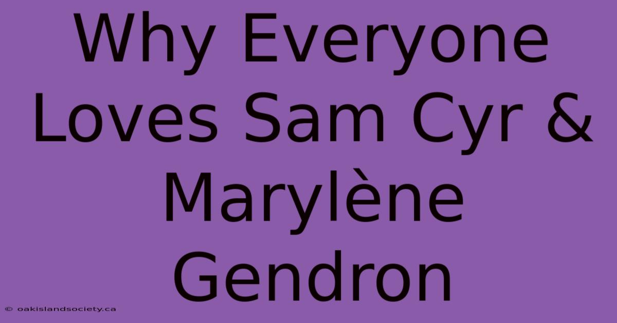 Why Everyone Loves Sam Cyr & Marylène Gendron