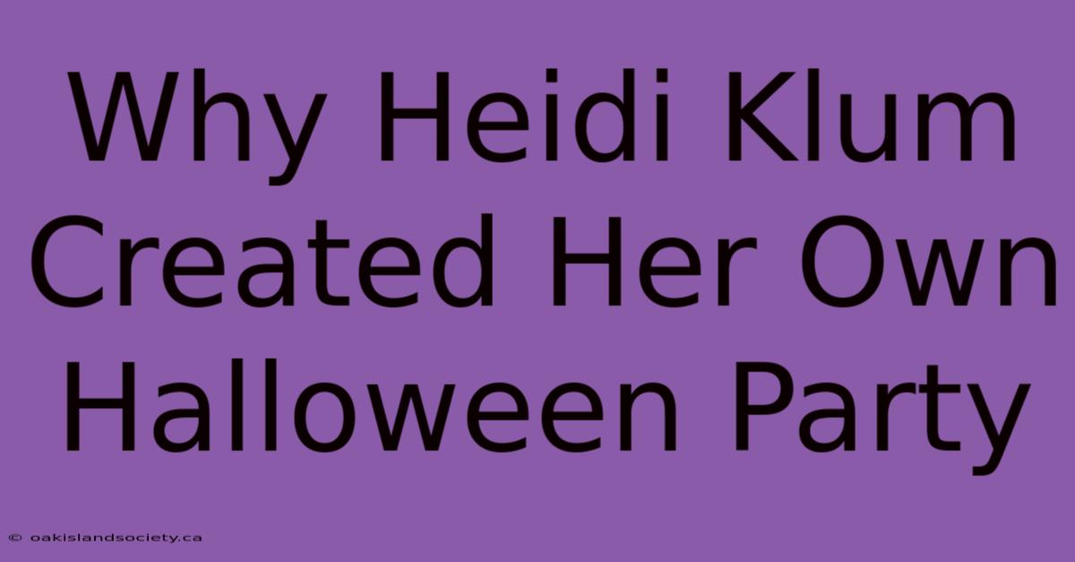 Why Heidi Klum Created Her Own Halloween Party