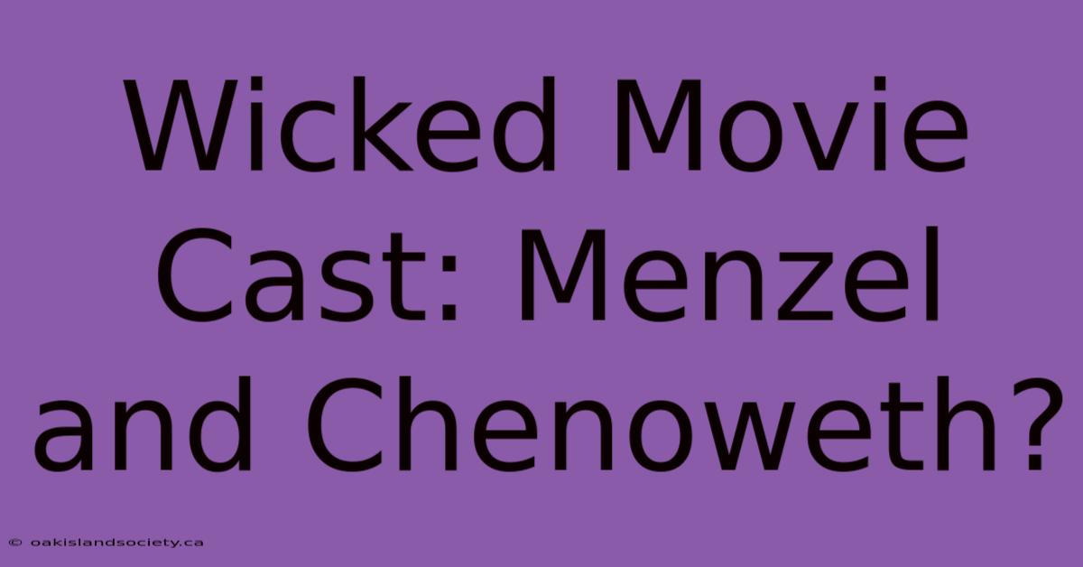 Wicked Movie Cast: Menzel And Chenoweth?