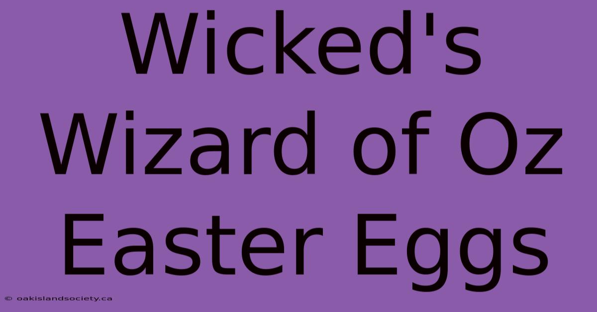 Wicked's Wizard Of Oz Easter Eggs