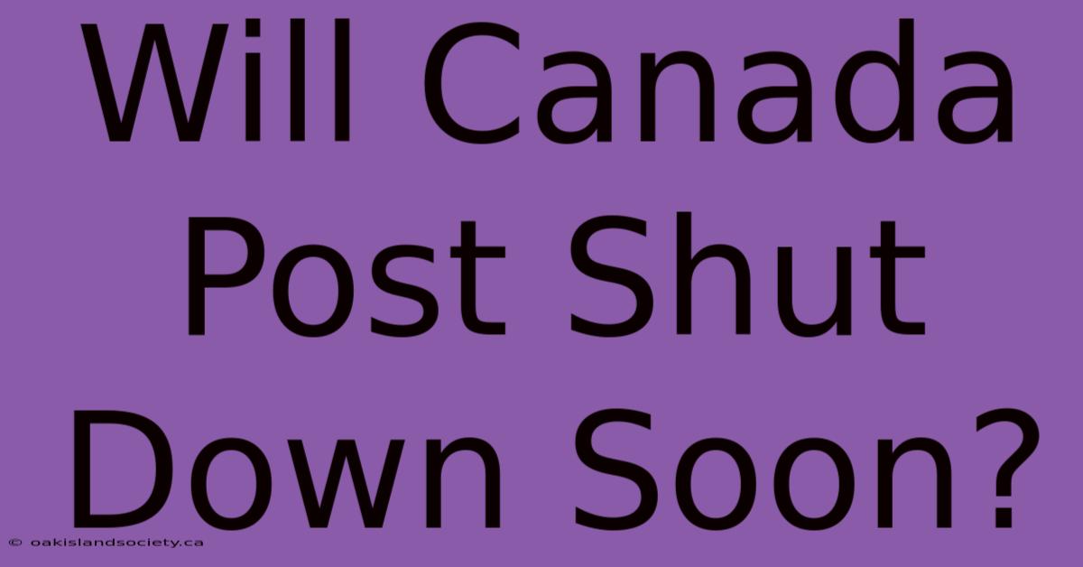 Will Canada Post Shut Down Soon?