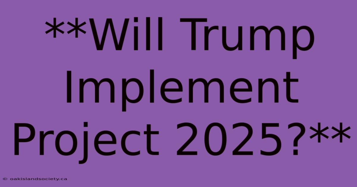 **Will Trump Implement Project 2025?**