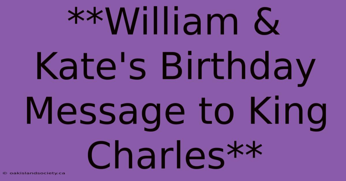 **William & Kate's Birthday Message To King Charles**