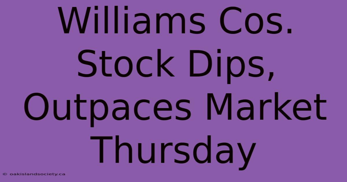 Williams Cos. Stock Dips, Outpaces Market Thursday