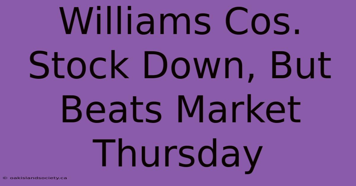 Williams Cos. Stock Down, But Beats Market Thursday