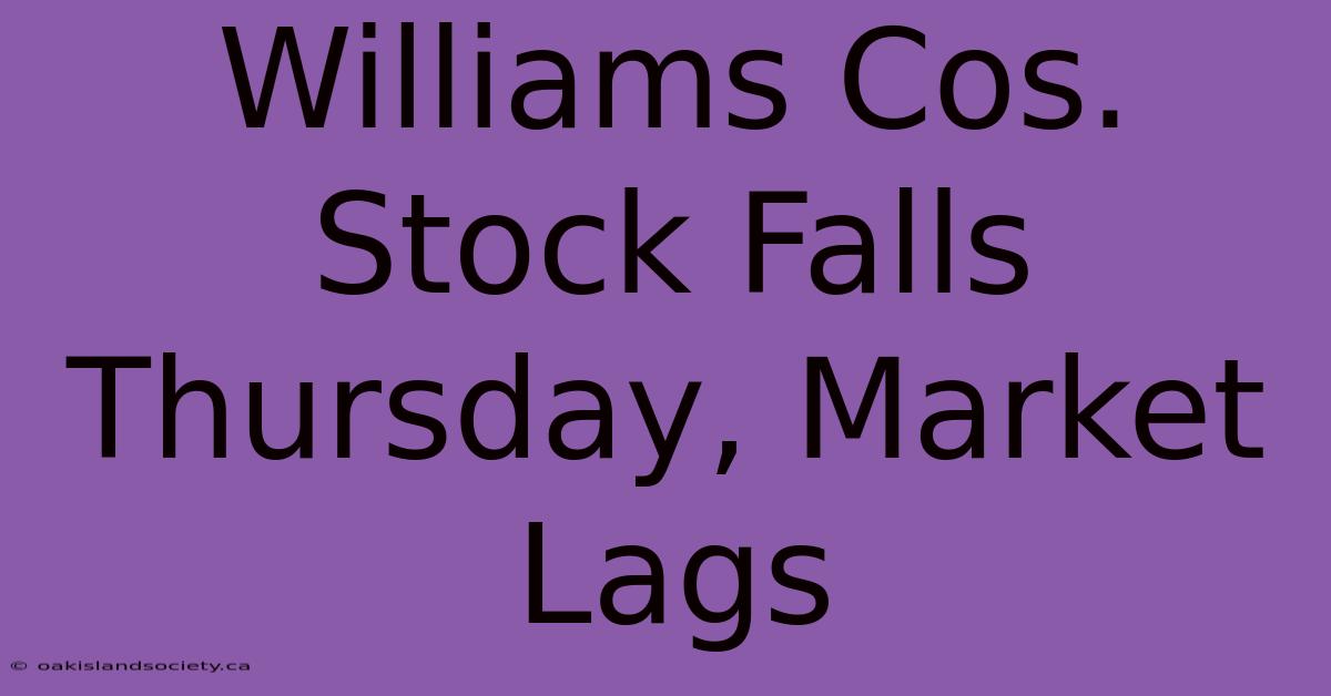 Williams Cos. Stock Falls Thursday, Market Lags 