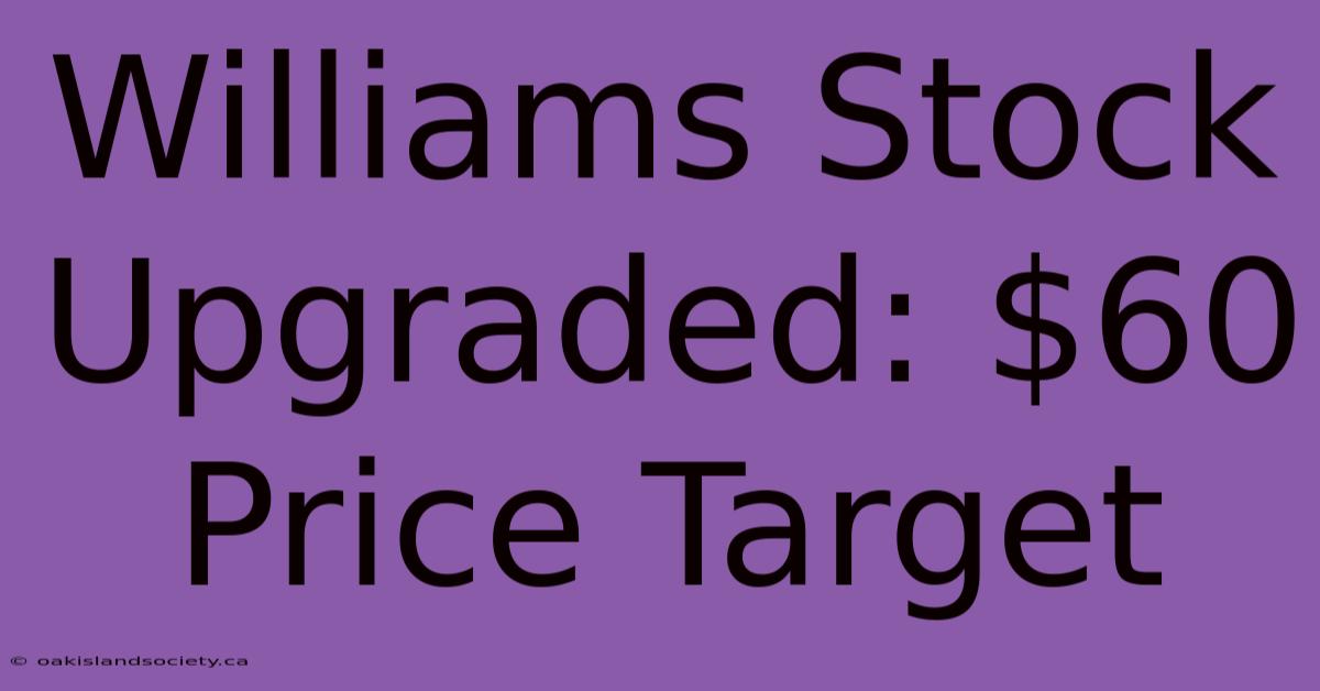 Williams Stock Upgraded: $60 Price Target 