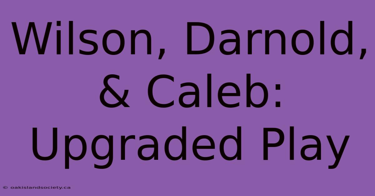 Wilson, Darnold, & Caleb:  Upgraded Play