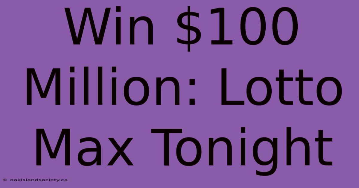 Win $100 Million: Lotto Max Tonight