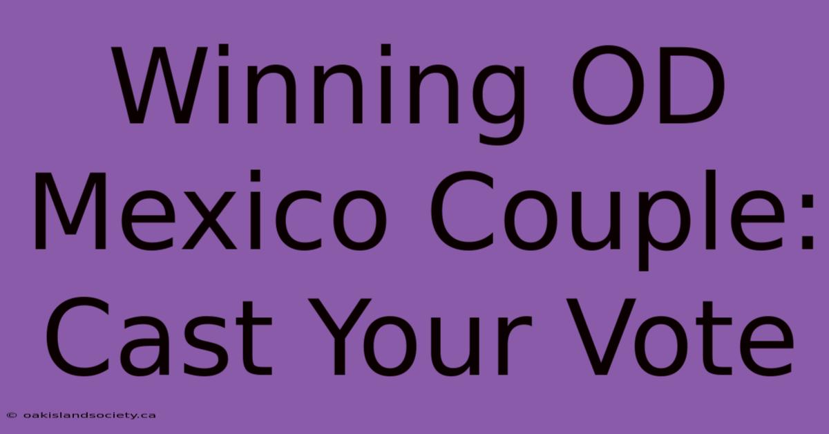 Winning OD Mexico Couple: Cast Your Vote