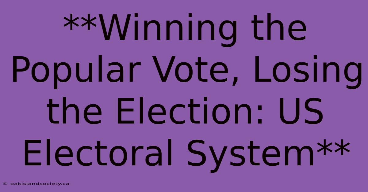 **Winning The Popular Vote, Losing The Election: US Electoral System**