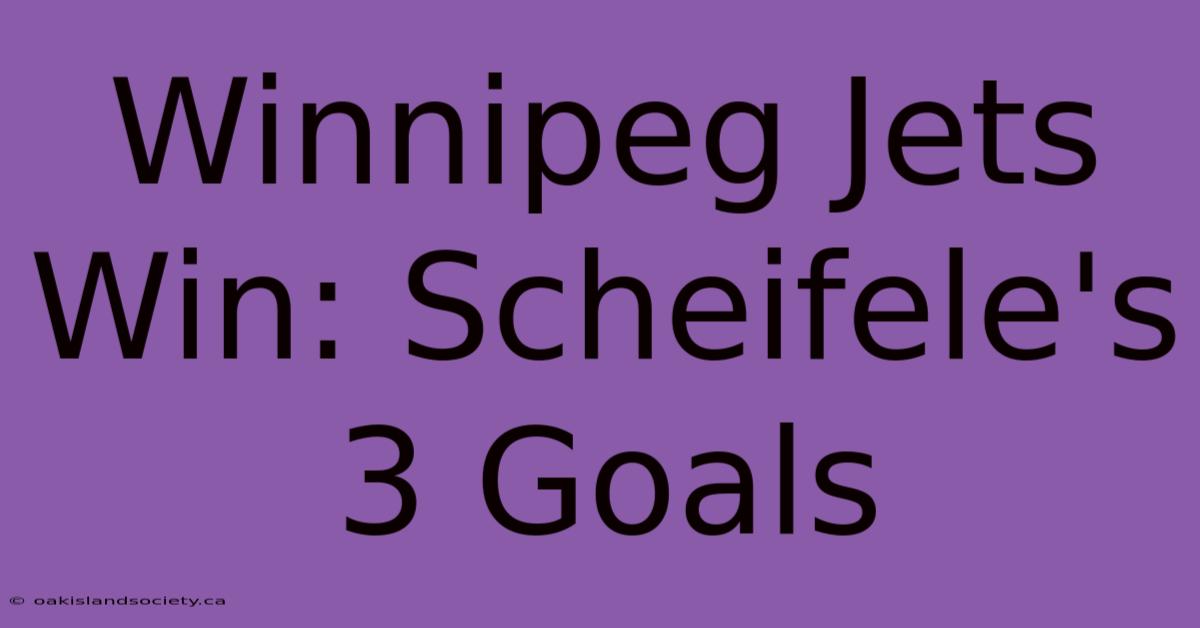 Winnipeg Jets Win: Scheifele's 3 Goals