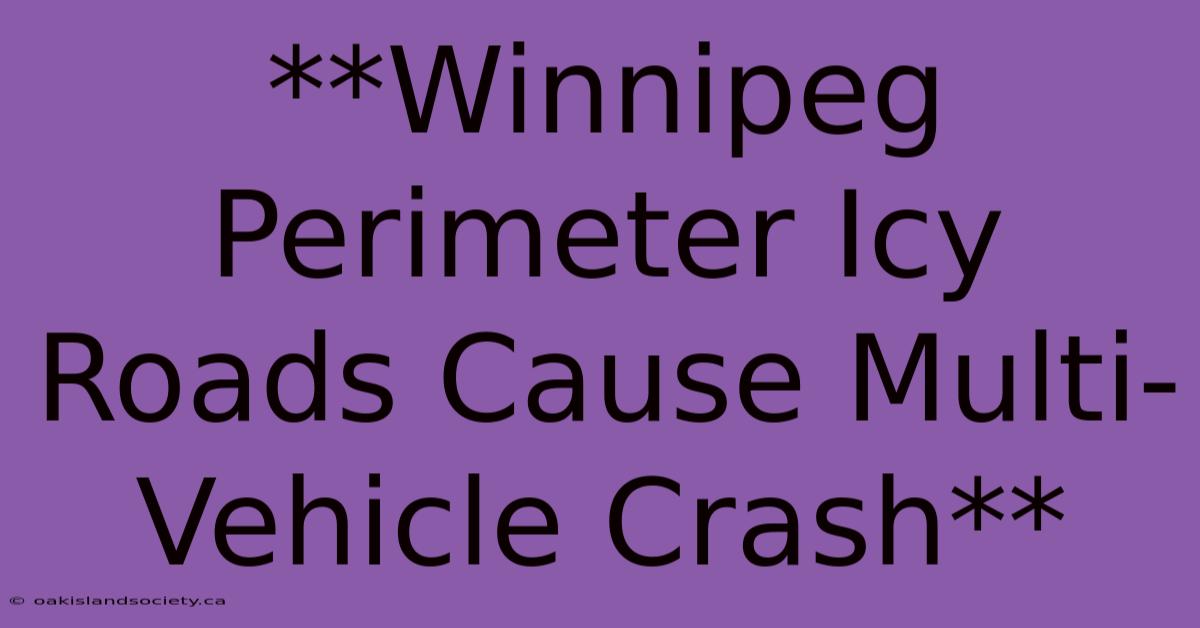 **Winnipeg Perimeter Icy Roads Cause Multi-Vehicle Crash** 