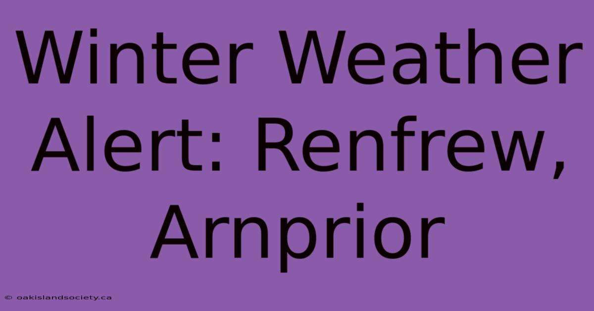 Winter Weather Alert: Renfrew, Arnprior