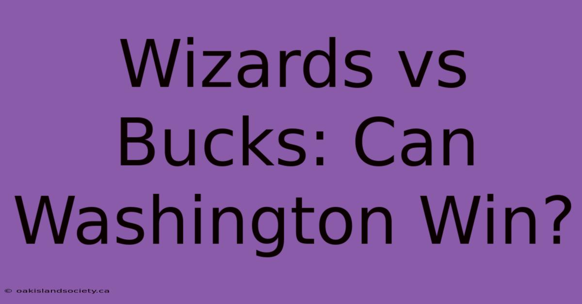 Wizards Vs Bucks: Can Washington Win?