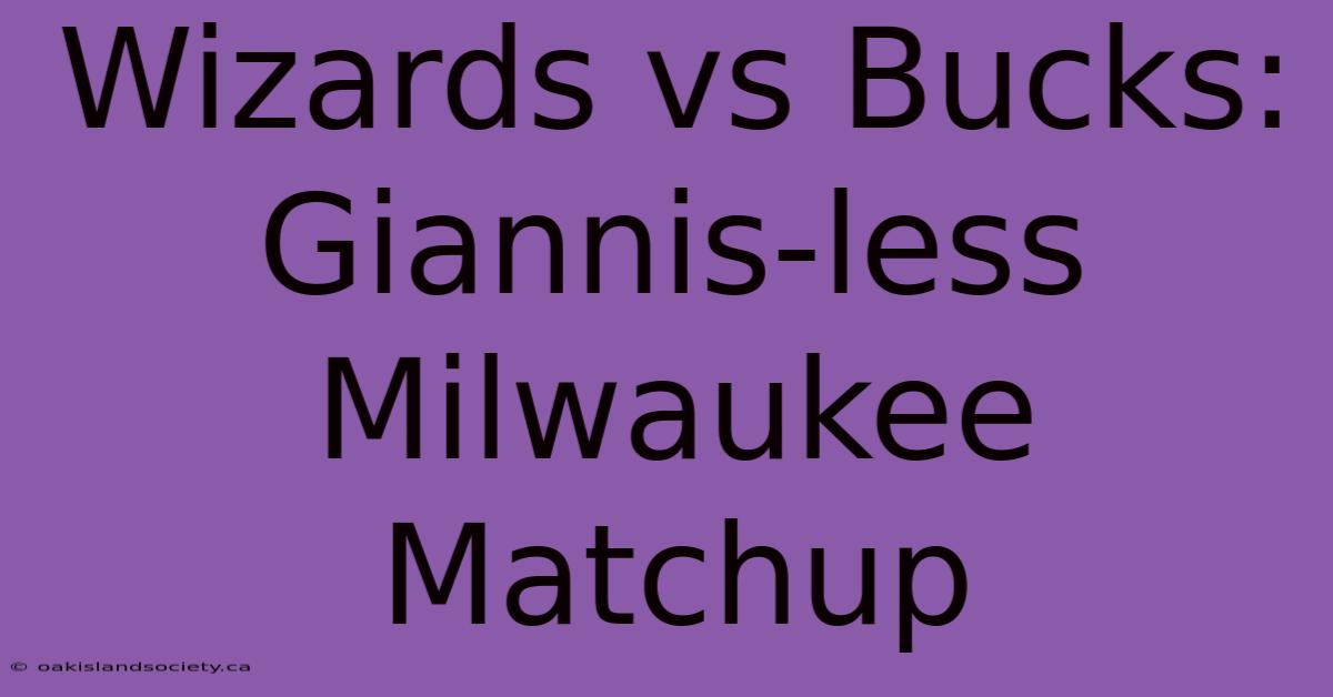 Wizards Vs Bucks: Giannis-less Milwaukee Matchup