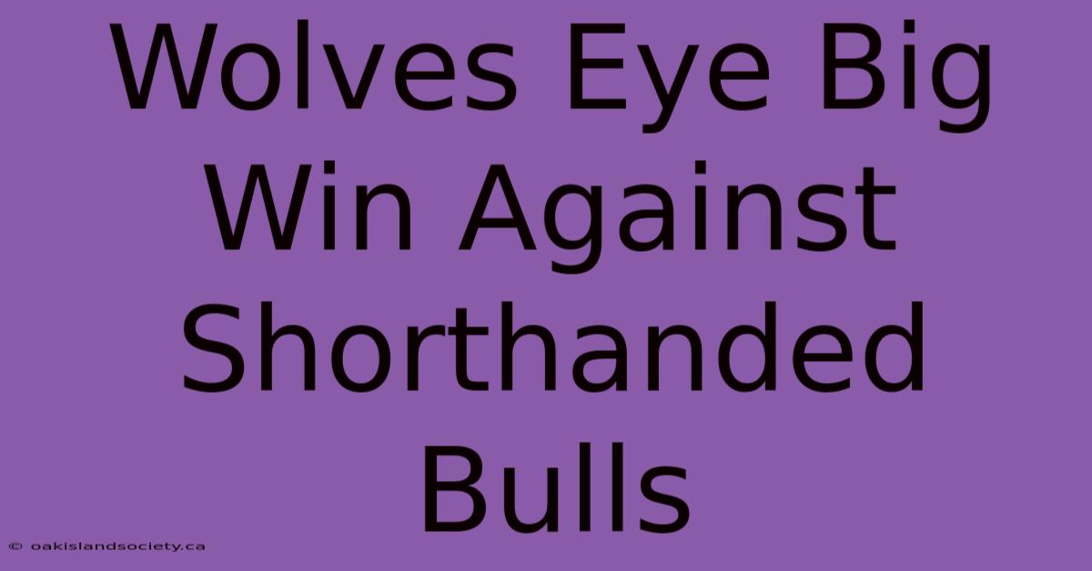 Wolves Eye Big Win Against Shorthanded Bulls