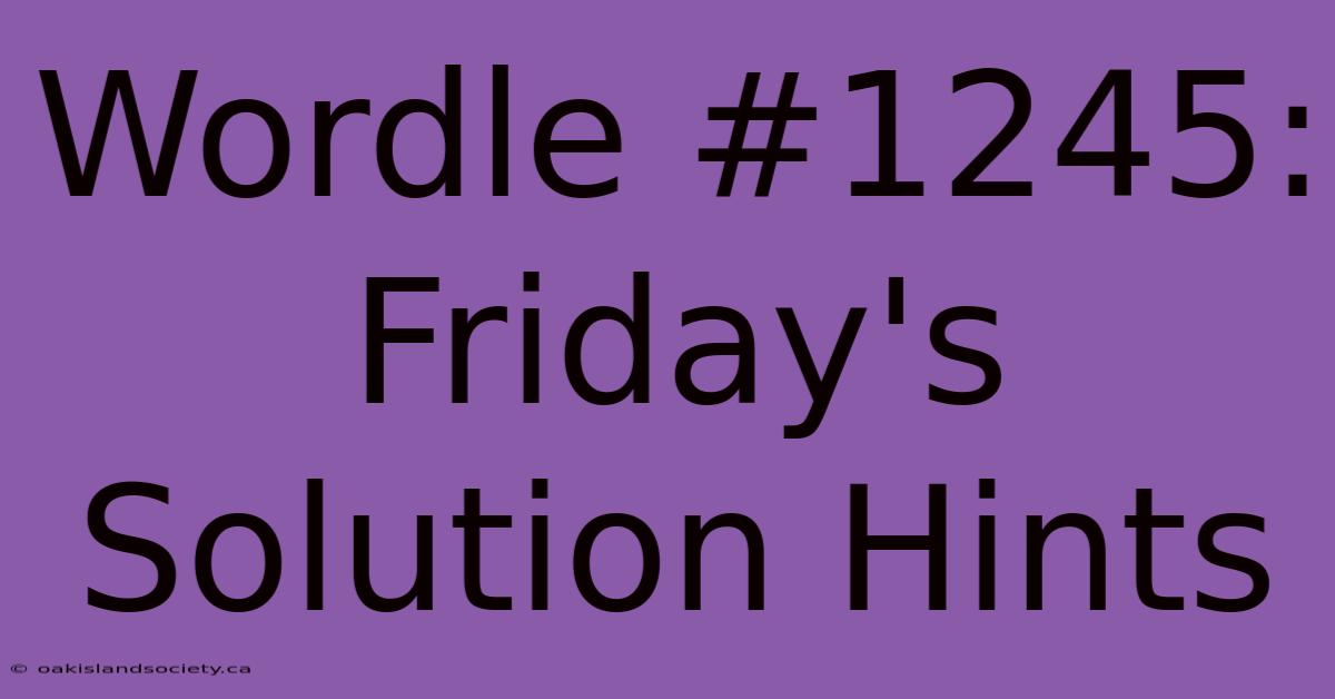 Wordle #1245: Friday's Solution Hints 