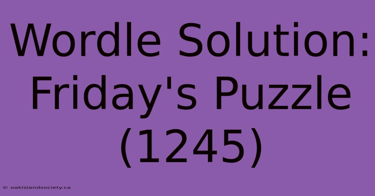 Wordle Solution: Friday's Puzzle (1245)