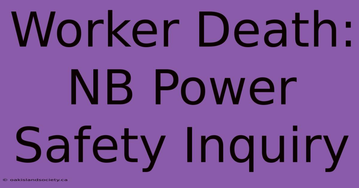 Worker Death: NB Power Safety Inquiry