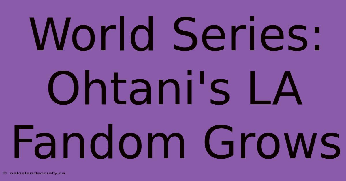 World Series: Ohtani's LA Fandom Grows 