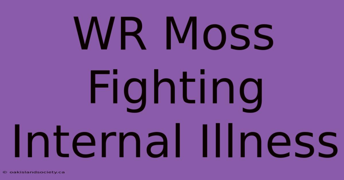 WR Moss Fighting Internal Illness