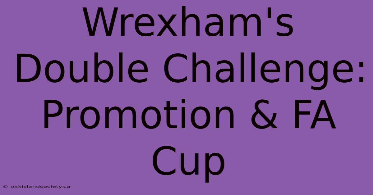 Wrexham's Double Challenge: Promotion & FA Cup