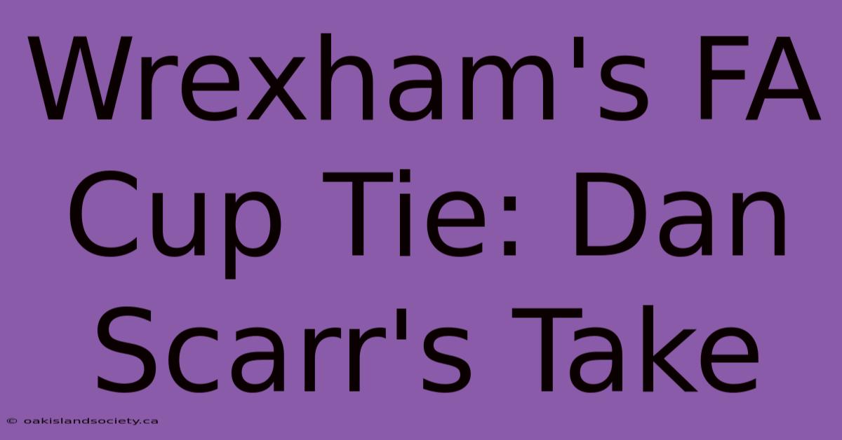 Wrexham's FA Cup Tie: Dan Scarr's Take