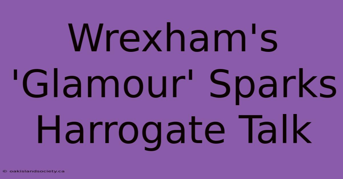 Wrexham's 'Glamour' Sparks Harrogate Talk