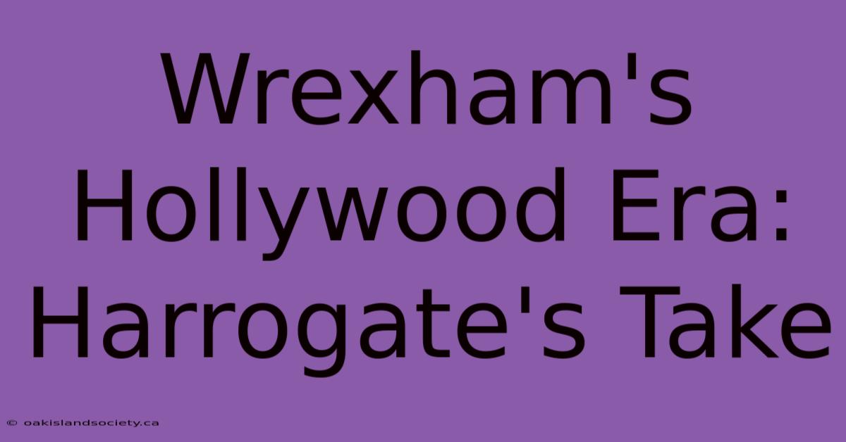 Wrexham's Hollywood Era: Harrogate's Take