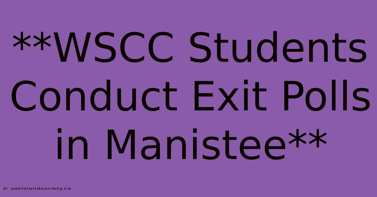 **WSCC Students Conduct Exit Polls In Manistee**