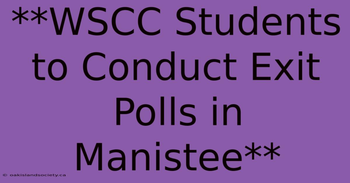 **WSCC Students To Conduct Exit Polls In Manistee** 