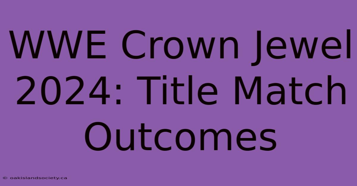 WWE Crown Jewel 2024: Title Match Outcomes 