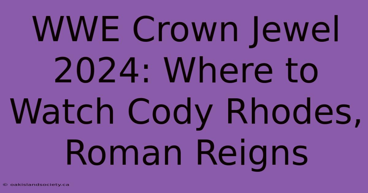 WWE Crown Jewel 2024: Where To Watch Cody Rhodes, Roman Reigns