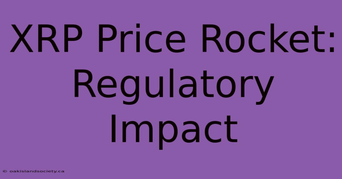 XRP Price Rocket: Regulatory Impact