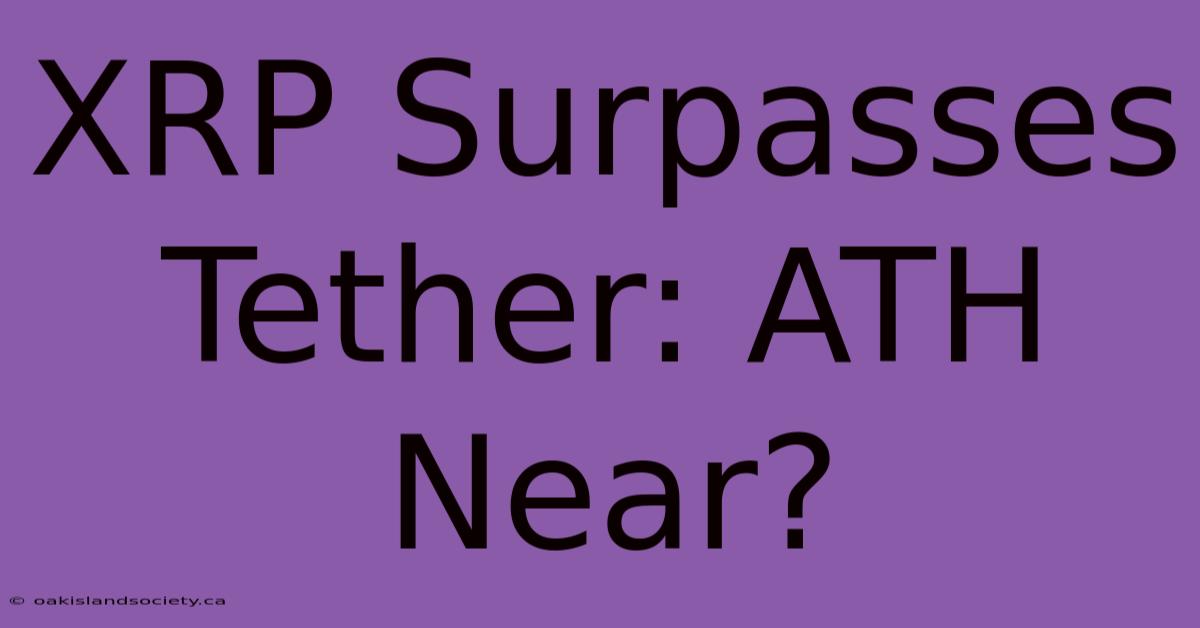 XRP Surpasses Tether: ATH Near?