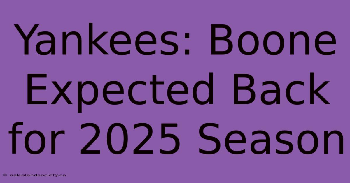 Yankees: Boone Expected Back For 2025 Season