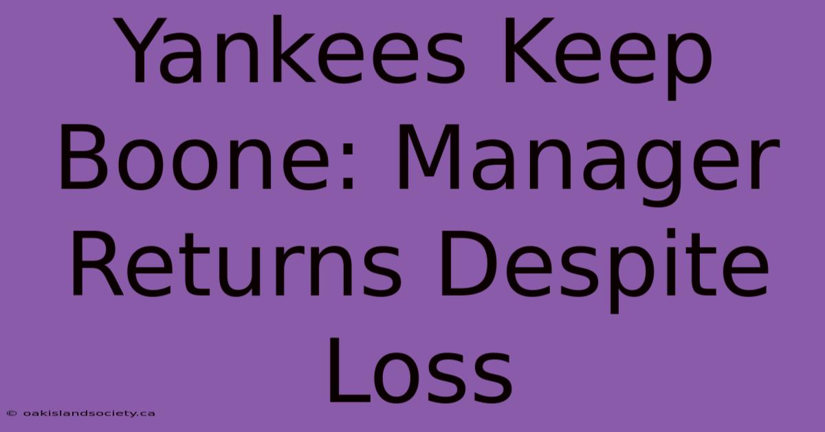 Yankees Keep Boone: Manager Returns Despite Loss