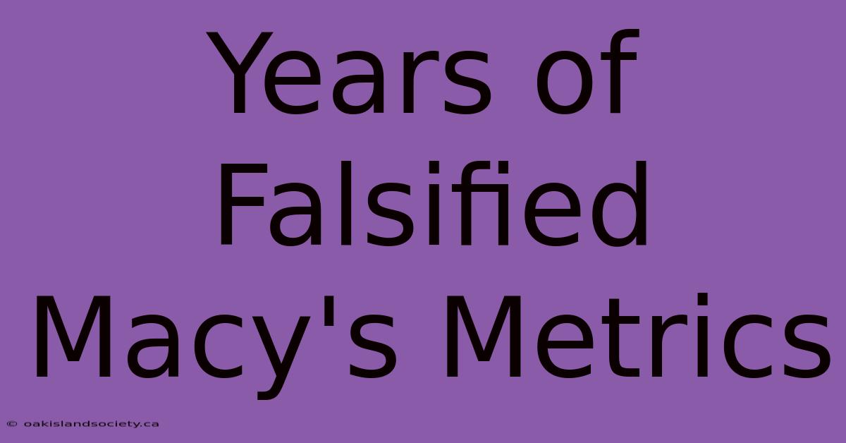 Years Of Falsified Macy's Metrics