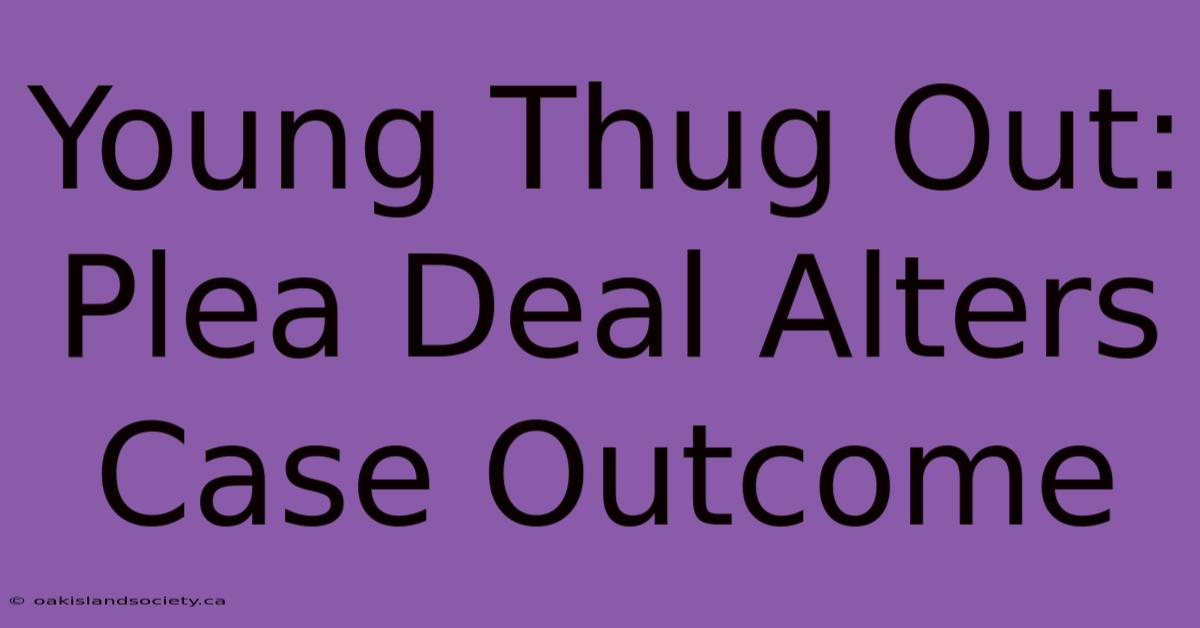 Young Thug Out: Plea Deal Alters Case Outcome 