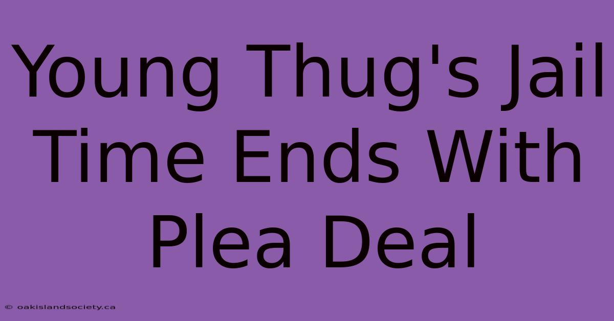 Young Thug's Jail Time Ends With Plea Deal