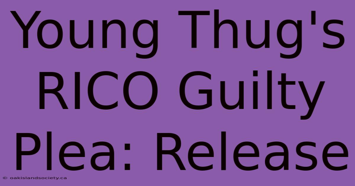 Young Thug's RICO Guilty Plea: Release